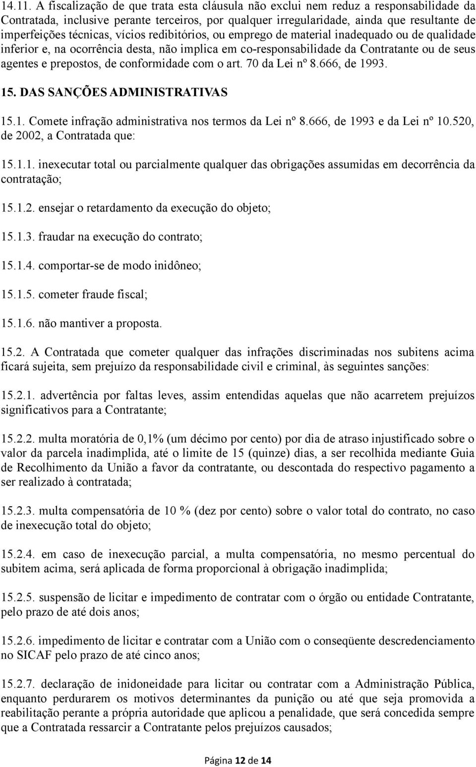 técnicas, vícios redibitórios, ou emprego de material inadequado ou de qualidade inferior e, na ocorrência desta, não implica em co-responsabilidade da Contratante ou de seus agentes e prepostos, de