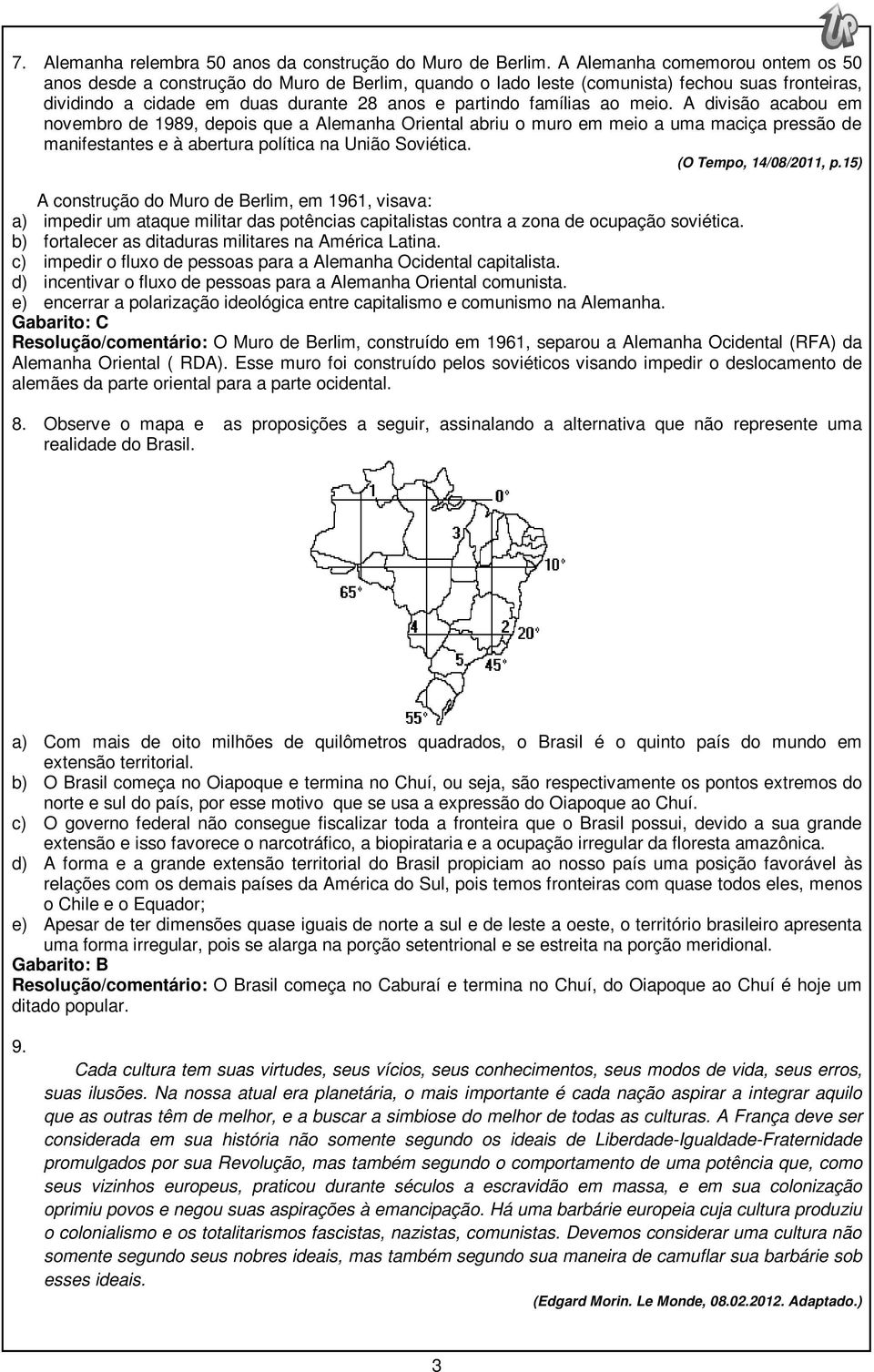 meio. A divisão acabou em novembro de 1989, depois que a Alemanha Oriental abriu o muro em meio a uma maciça pressão de manifestantes e à abertura política na União Soviética. (O Tempo, 14/08/2011, p.