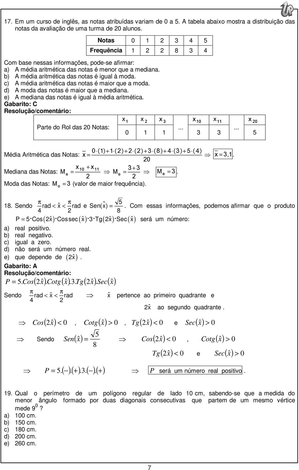 c) A média aritmética das notas é maior que a moda. d) A moda das notas é maior que a mediana. e) A mediana das notas é igual à média aritmética.