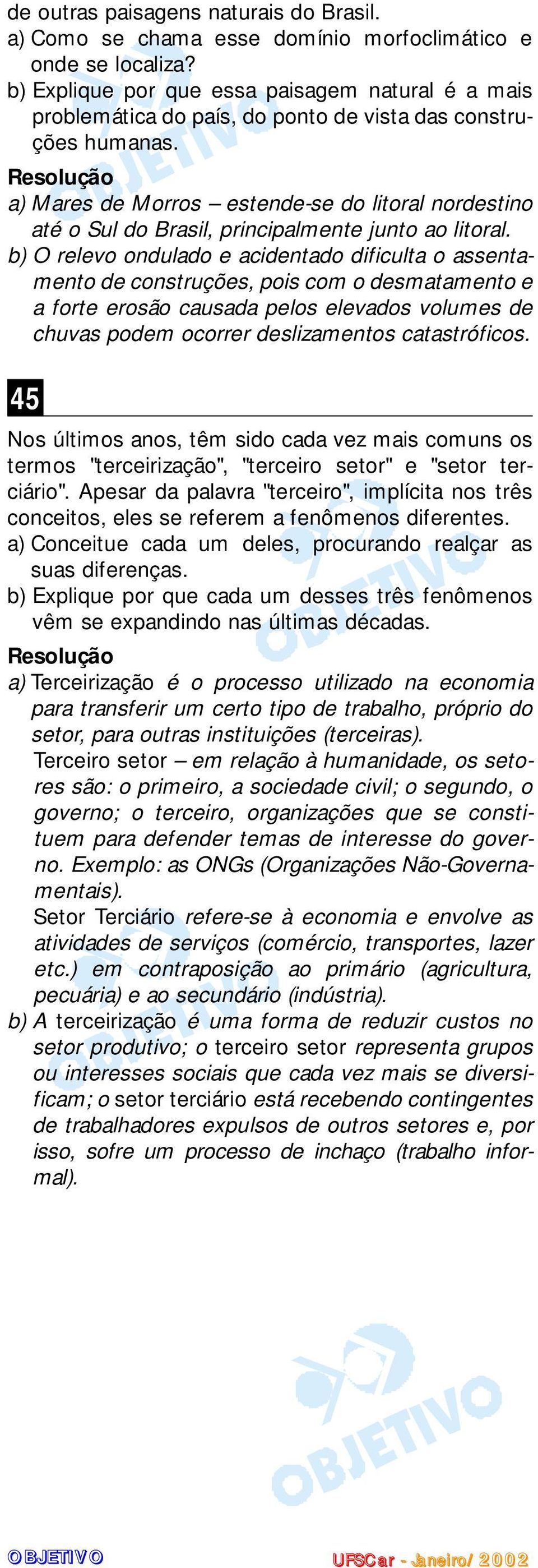 a) Mares de Morros estende-se do litoral nordestino até o Sul do Brasil, principalmente junto ao litoral.