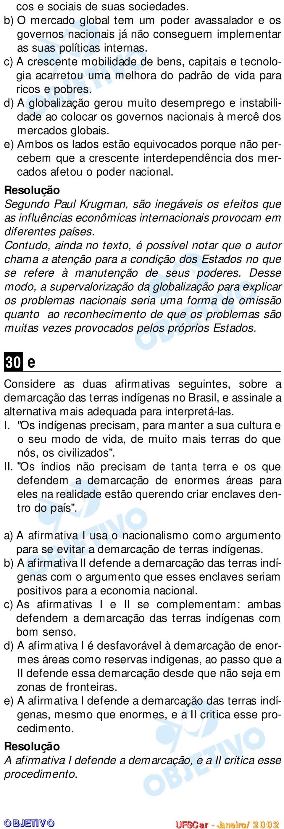 d) A globalização gerou muito desemprego e instabilidade ao colocar os governos nacionais à mercê dos mercados globais.