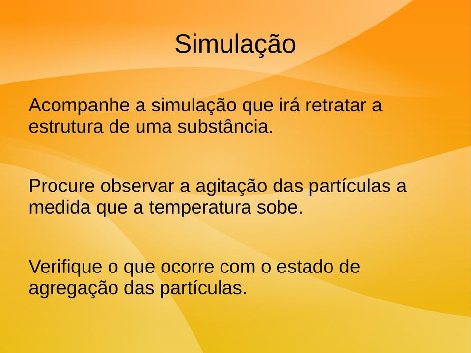 Procure observar a agitação das partículas a medida