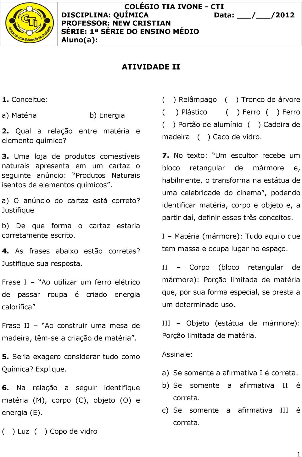 a) O anúncio do cartaz está correto? Justifique b) De que forma o cartaz estaria corretamente escrito. 4. As frases abaixo estão corretas? Justifique sua resposta.