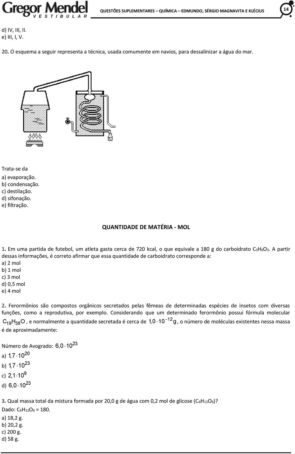 A partir dessas informações, é correto afirmar que essa quantidade de carboidrato corresponde a: a) 2 mol b) 1 mol c) 3 mol d) 0,5 mol e) 4 mol 2.