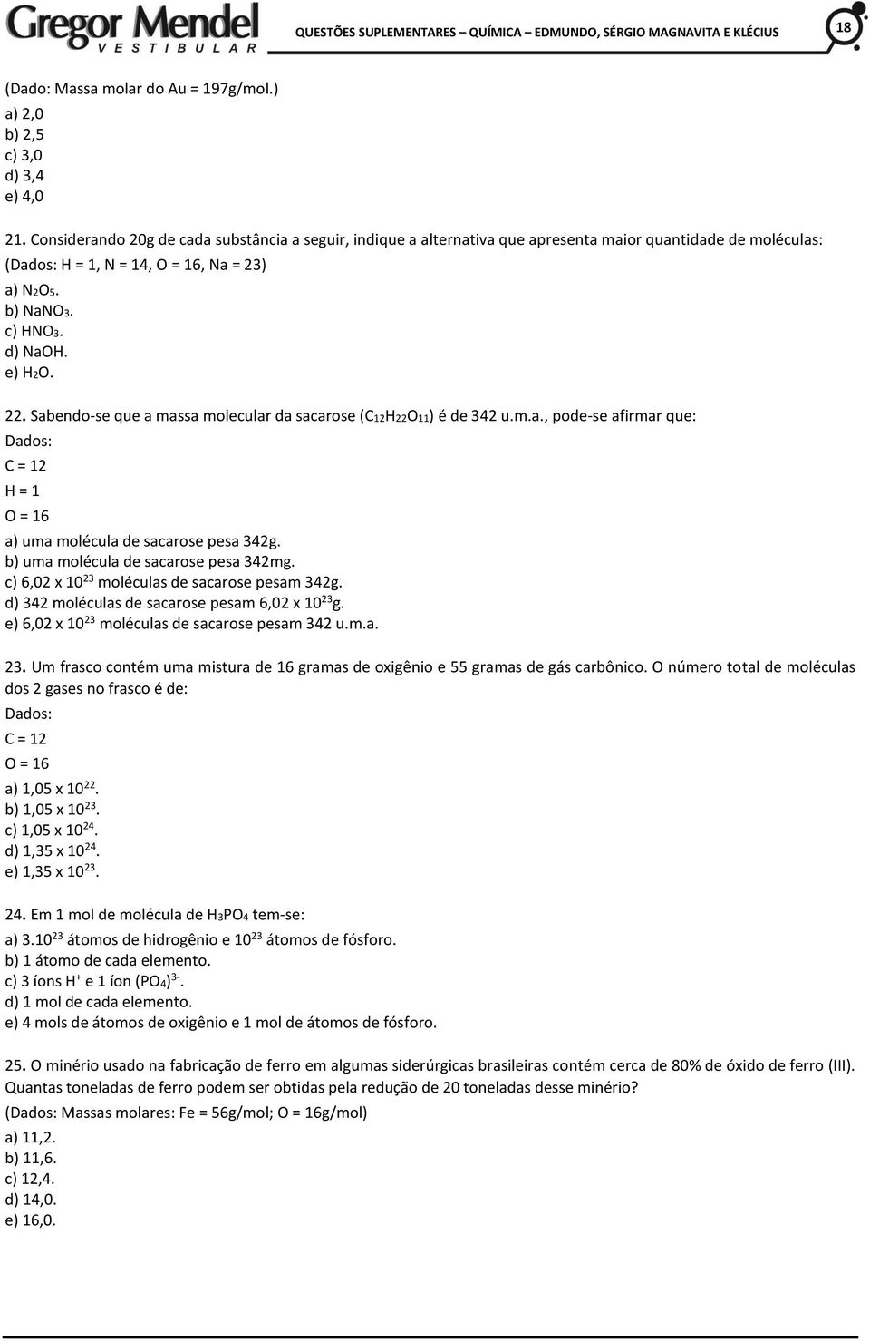 22. Sabendo-se que a massa molecular da sacarose (C12H22O11) é de 342 u.m.a., pode-se afirmar que: Dados: C = 12 H = 1 O = 16 a) uma molécula de sacarose pesa 342g.