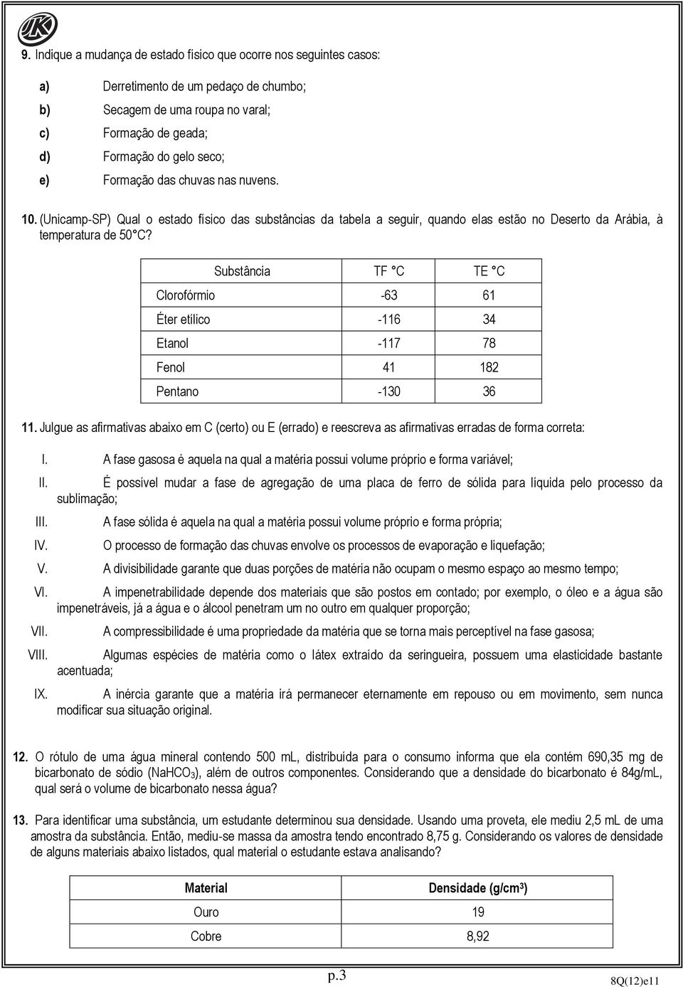 Substância TF C TE C Clorofórmio -63 61 Éter etílico -116 34 Etanol -117 78 Fenol 41 182 Pentano -130 36 11.