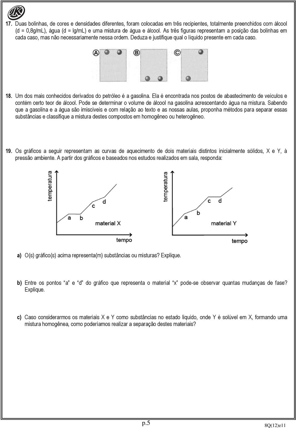 Um dos mais conhecidos derivados do petróleo é a gasolina. Ela é encontrada nos postos de abastecimento de veículos e contém certo teor de álcool.