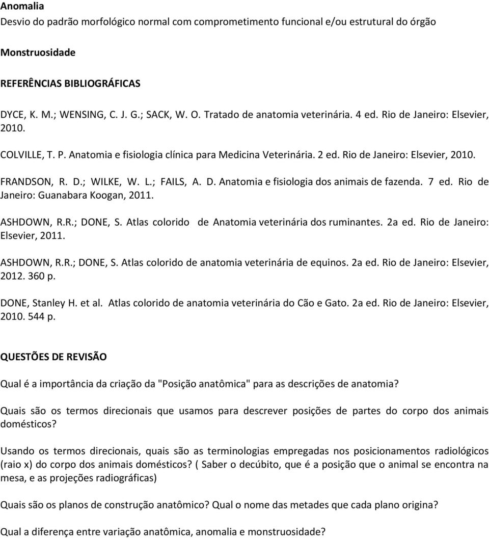 ; WILKE, W. L.; FAILS, A. D. Anatomia e fisiologia dos animais de fazenda. 7 ed. Rio de Janeiro: Guanabara Koogan, 2011. ASHDOWN, R.R.; DONE, S. Atlas colorido de Anatomia veterinária dos ruminantes.