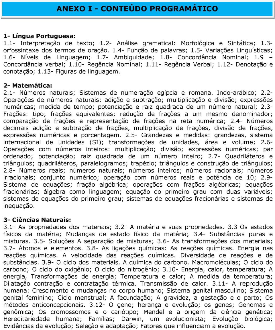 12- Denotação e conotação; 1.13- Figuras de linguagem. 2- Matemática: 2.1- Números naturais; Sistemas de numeração egípcia e romana. Indo-arábico; 2.