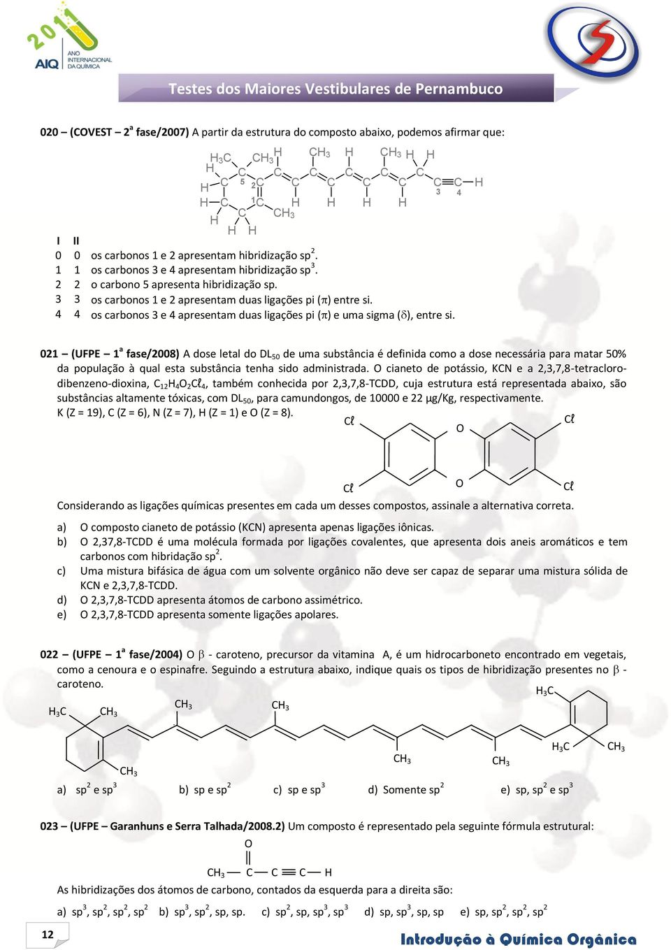 4 4 os carbonos 3 e 4 apresentam duas ligações pi () e uma sigma (), entre si.