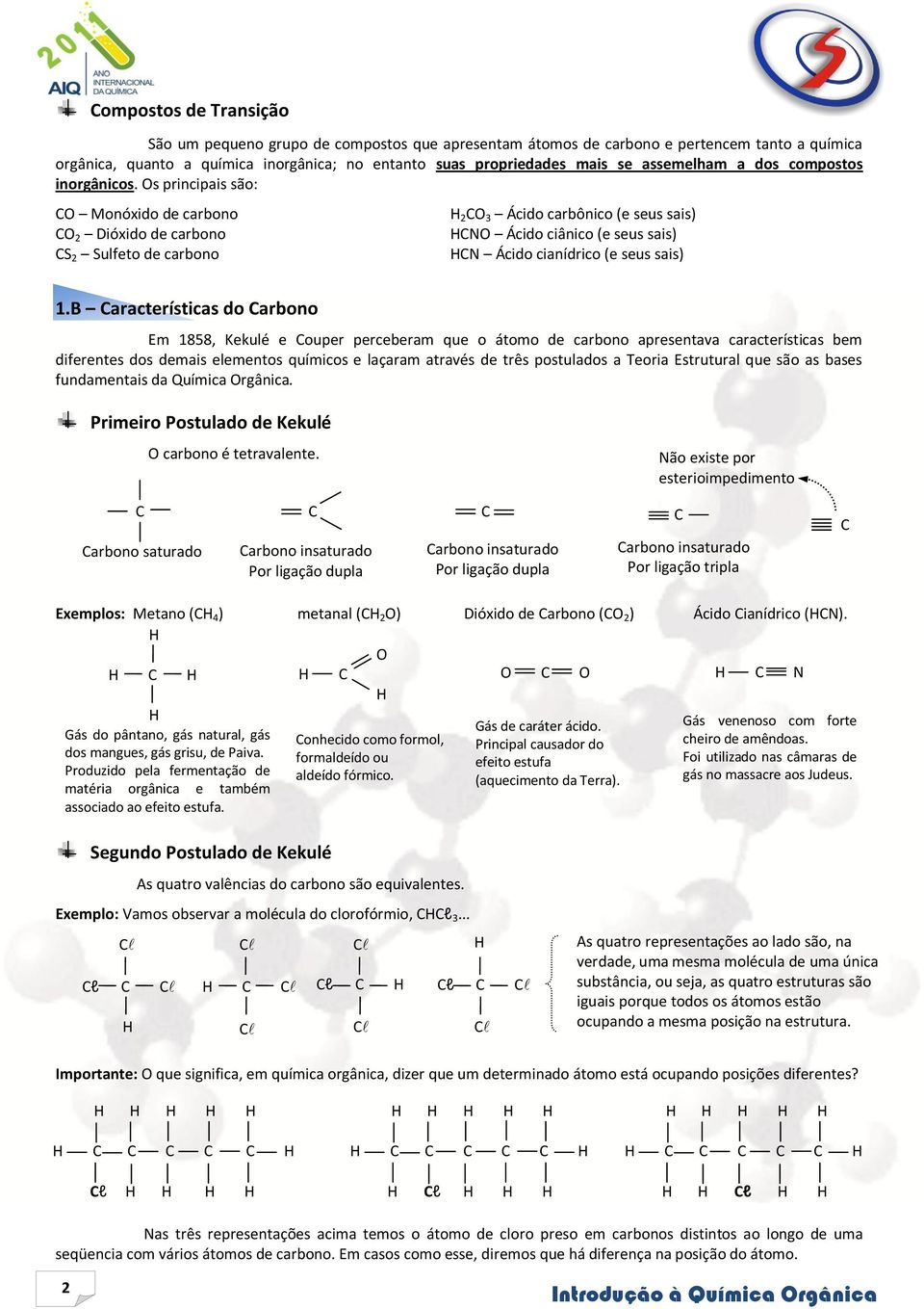 s principais são: Monóxido de carbono 2 Dióxido de carbono S 2 Sulfeto de carbono 2 3 Ácido carbônico (e seus sais) N Ácido ciânico (e seus sais) N Ácido cianídrico (e seus sais) 1.