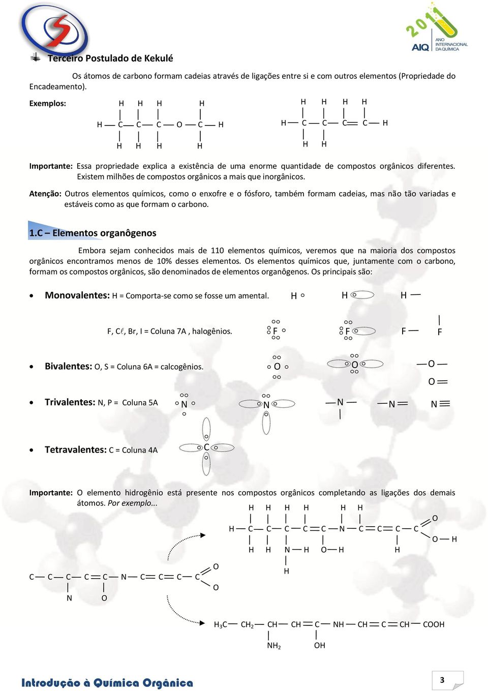 Atenção: utros elementos químicos, como o enxofre e o fósforo, também formam cadeias, mas não tão variadas e estáveis como as que formam o carbono. 1.