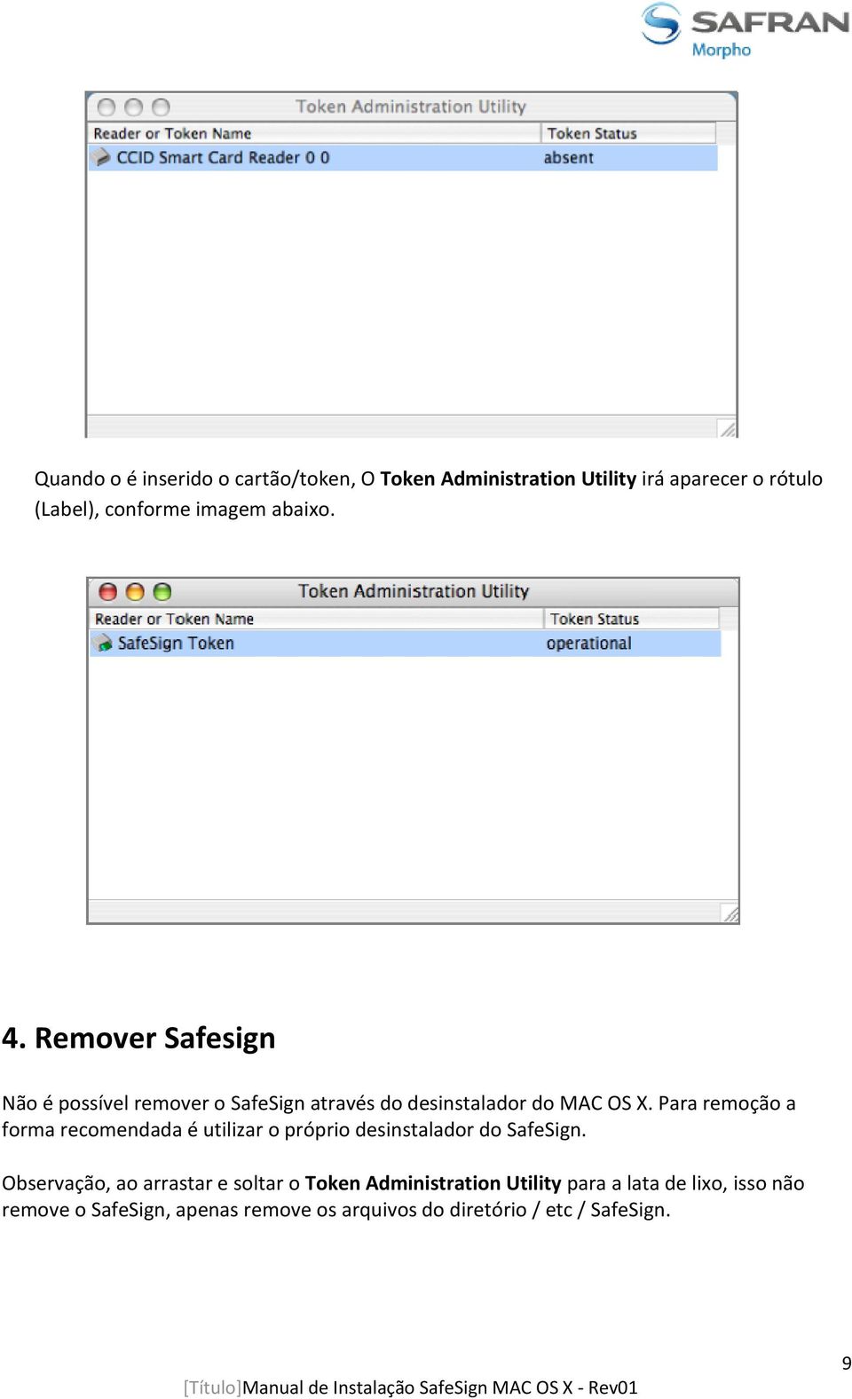 Para remoção a forma recomendada é utilizar o próprio desinstalador do SafeSign.