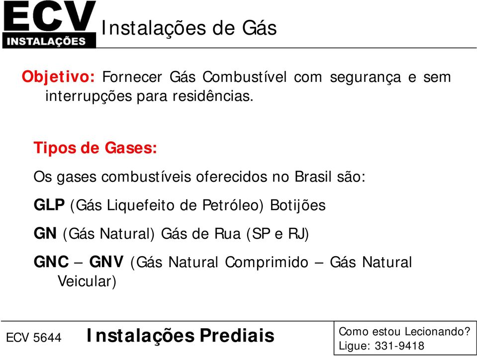 Tipos de Gases: Os gases combustíveis oferecidos no Brasil são: GLP (Gás