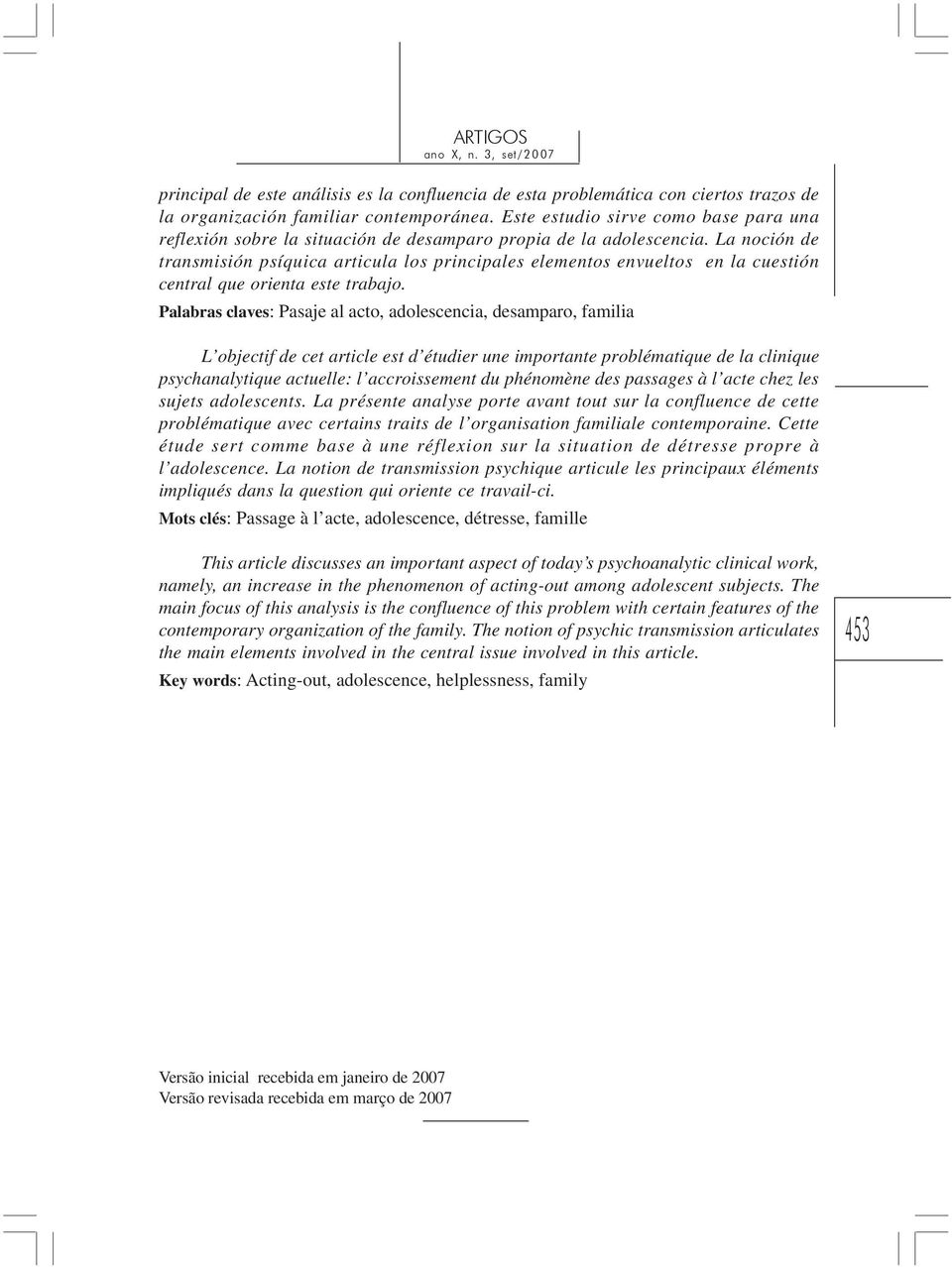 La noción de transmisión psíquica articula los principales elementos envueltos en la cuestión central que orienta este trabajo.