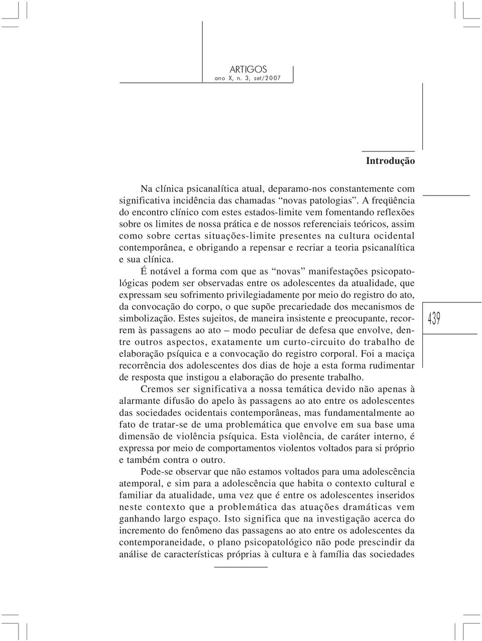 presentes na cultura ocidental contemporânea, e obrigando a repensar e recriar a teoria psicanalítica e sua clínica.