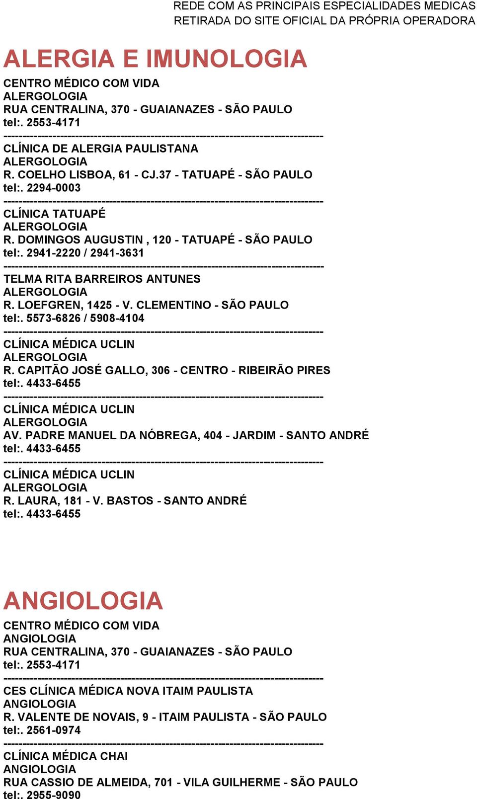 LOEFGREN, 1425 - V. CLEMENTINO - SÃO PAULO tel:. 5573-6826 / 5908-4104 UCLIN ALERGOLOGIA R. CAPITÃO JOSÉ GALLO, 306 - CENTRO - RIBEIRÃO PIRES UCLIN ALERGOLOGIA AV.