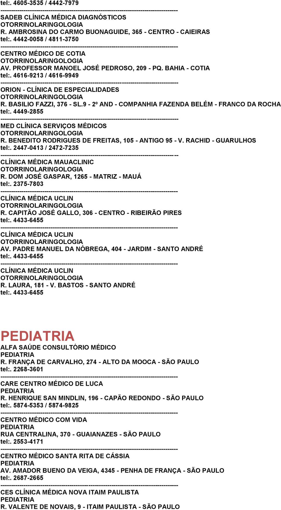 CAPITÃO JOSÉ GALLO, 306 - CENTRO - RIBEIRÃO PIRES UCLIN AV. PADRE MANUEL DA NÓBREGA, 404 - JARDIM - SANTO ANDRÉ UCLIN ALFA SAÚDE CONSULTÓRIO MÉDICO R.