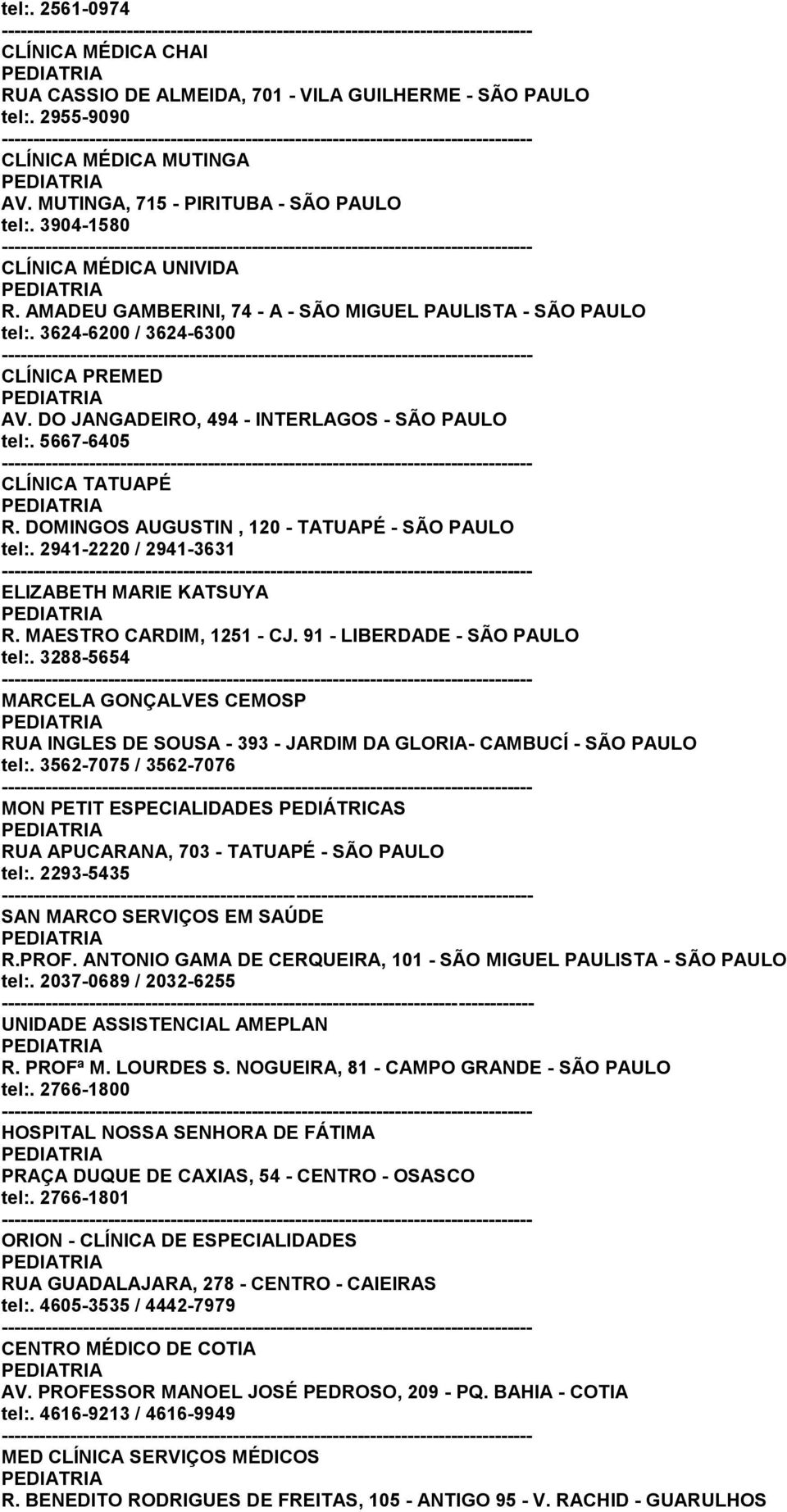 DOMINGOS AUGUSTIN, 120 - TATUAPÉ - SÃO PAULO tel:. 2941-2220 / 2941-3631 ELIZABETH MARIE KATSUYA R. MAESTRO CARDIM, 1251 - CJ. 91 - LIBERDADE - SÃO PAULO tel:.