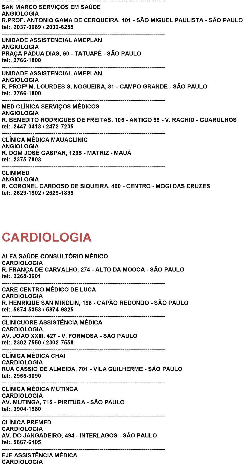 CORONEL CARDOSO DE SIQUEIRA, 400 - CENTRO - MOGI DAS CRUZES tel:. 2629-1902 / 2629-1899 ALFA SAÚDE CONSULTÓRIO MÉDICO R. FRANÇA DE CARVALHO, 274 - ALTO DA MOOCA - SÃO PAULO tel:.