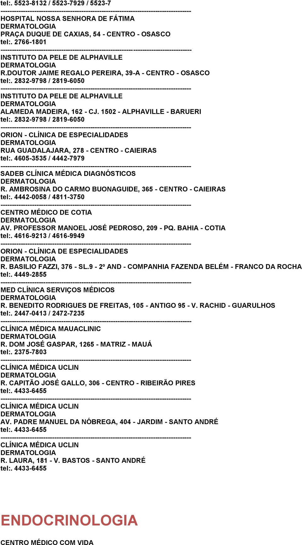 2832-9798 / 2819-6050 RUA GUADALAJARA, 278 - CENTRO - CAIEIRAS tel:. 4605-3535 / 4442-7979 SADEB DIAGNÓSTICOS R. AMBROSINA DO CARMO BUONAGUIDE, 365 - CENTRO - CAIEIRAS tel:.