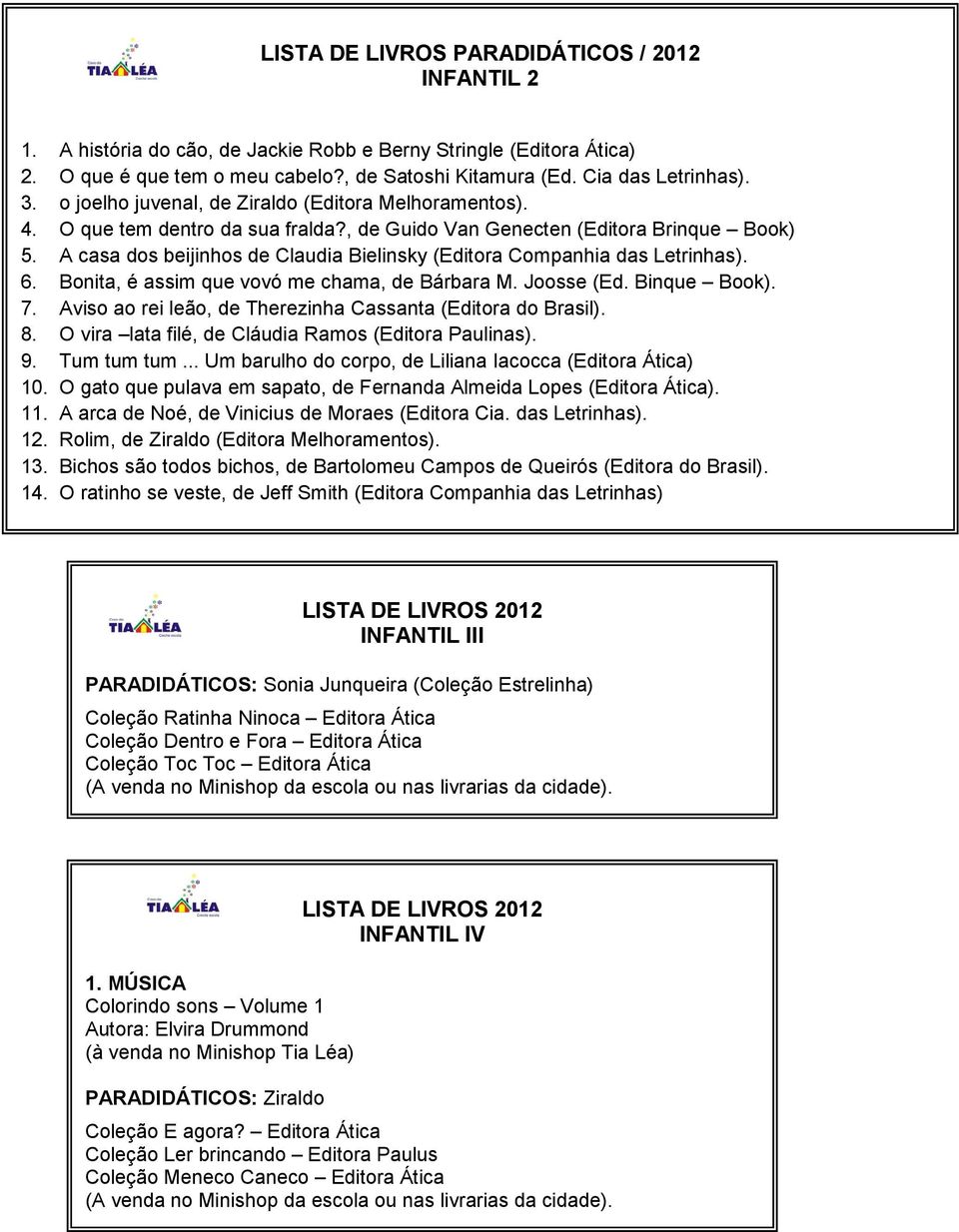 A casa dos beijinhos de Claudia Bielinsky (Editora Companhia das Letrinhas). 6. Bonita, é assim que vovó me chama, de Bárbara M. Joosse (Ed. Binque Book). 7.