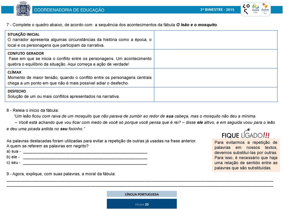 CONFLITO GERADOR Fase em que se inicia o conflito entre os personagens. Um acontecimento quebra o equilíbrio da situação. Aqui começa a ação de verdade!