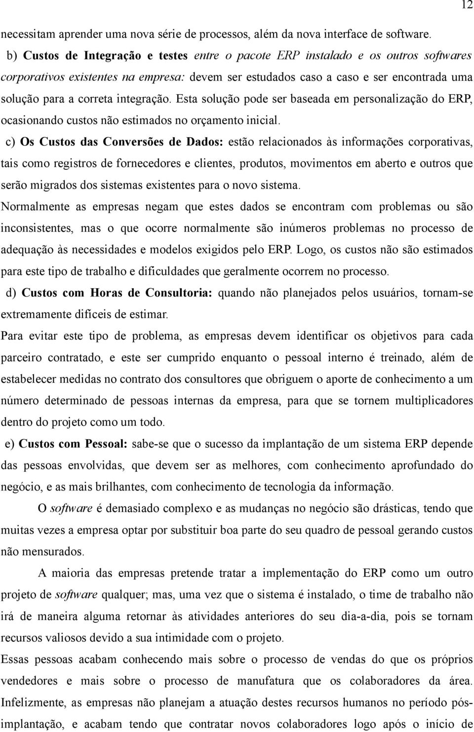 integração. Esta solução pode ser baseada em personalização do ERP, ocasionando custos não estimados no orçamento inicial.