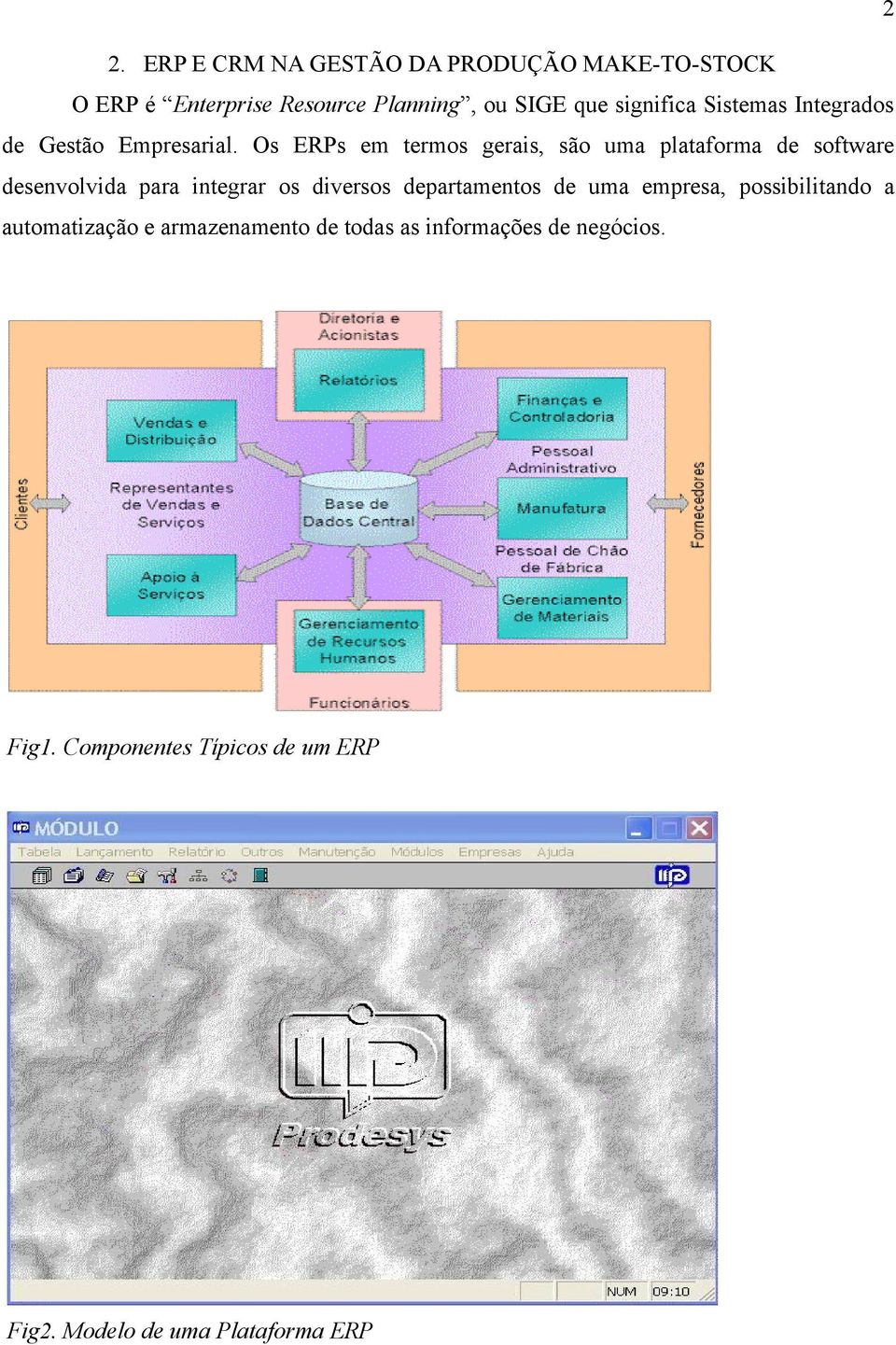 Os ERPs em termos gerais, são uma plataforma de software desenvolvida para integrar os diversos