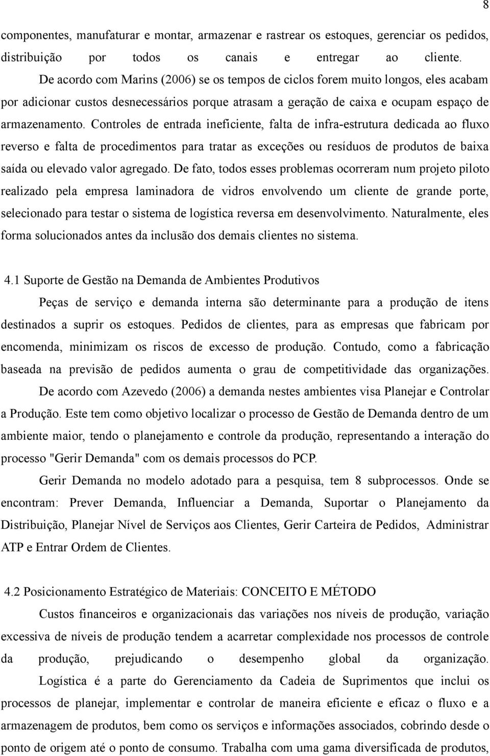 Controles de entrada ineficiente, falta de infra-estrutura dedicada ao fluxo reverso e falta de procedimentos para tratar as exceções ou resíduos de produtos de baixa saída ou elevado valor agregado.