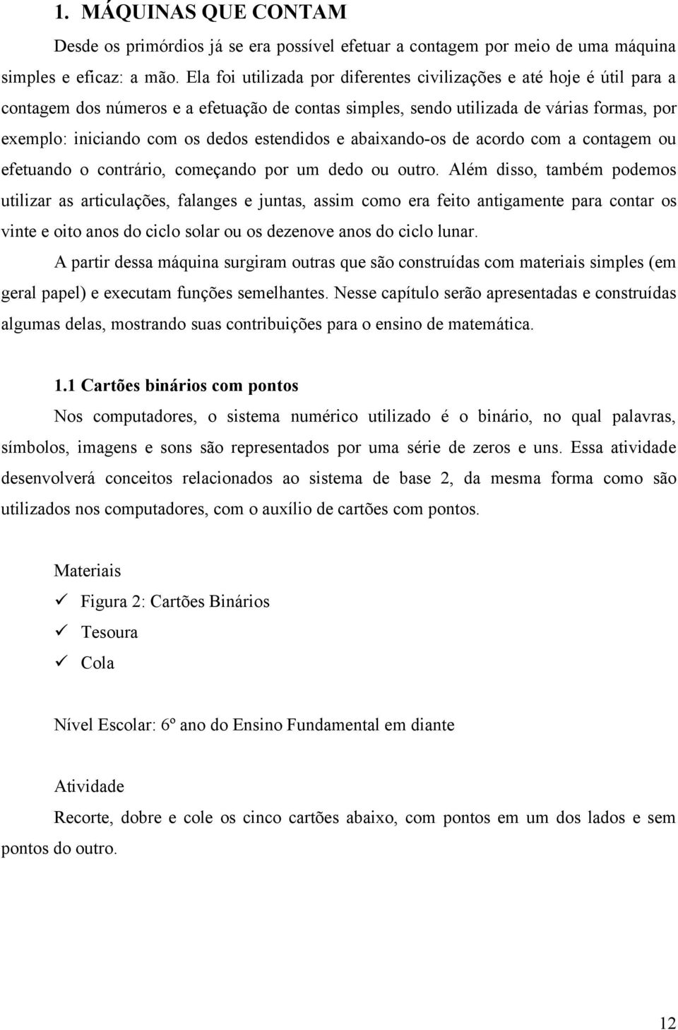 estendidos e abaixando-os de acordo com a contagem ou efetuando o contrário, começando por um dedo ou outro.