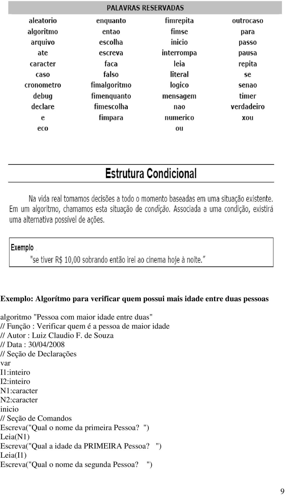 de Souza // Data : 30/04/2008 // Seção de Declarações var I1:inteiro I2:inteiro N1:caracter N2:caracter inicio // Seção