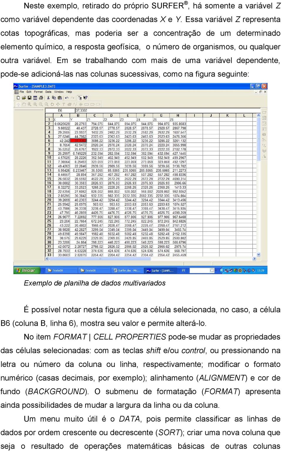 Em se trabalhando com mais de uma variável dependente, pode-se adicioná-las nas colunas sucessivas, como na figura seguinte: Exemplo de planilha de dados multivariados É possível notar nesta figura