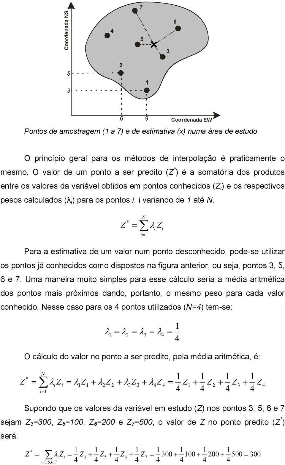 variando de até N. = = N i i i * λ Para a estimativa de um valor num ponto desconhecido, pode-se utilizar os pontos já conhecidos como dispostos na figura anterior, ou seja, pontos,, 6 e 7.