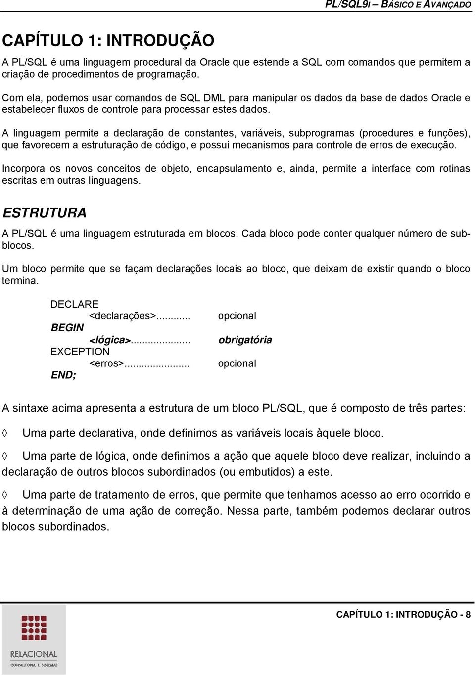 A linguagem permite a declaração de constantes, variáveis, subprogramas (procedures e funções), que favorecem a estruturação de código, e possui mecanismos para controle de erros de execução.