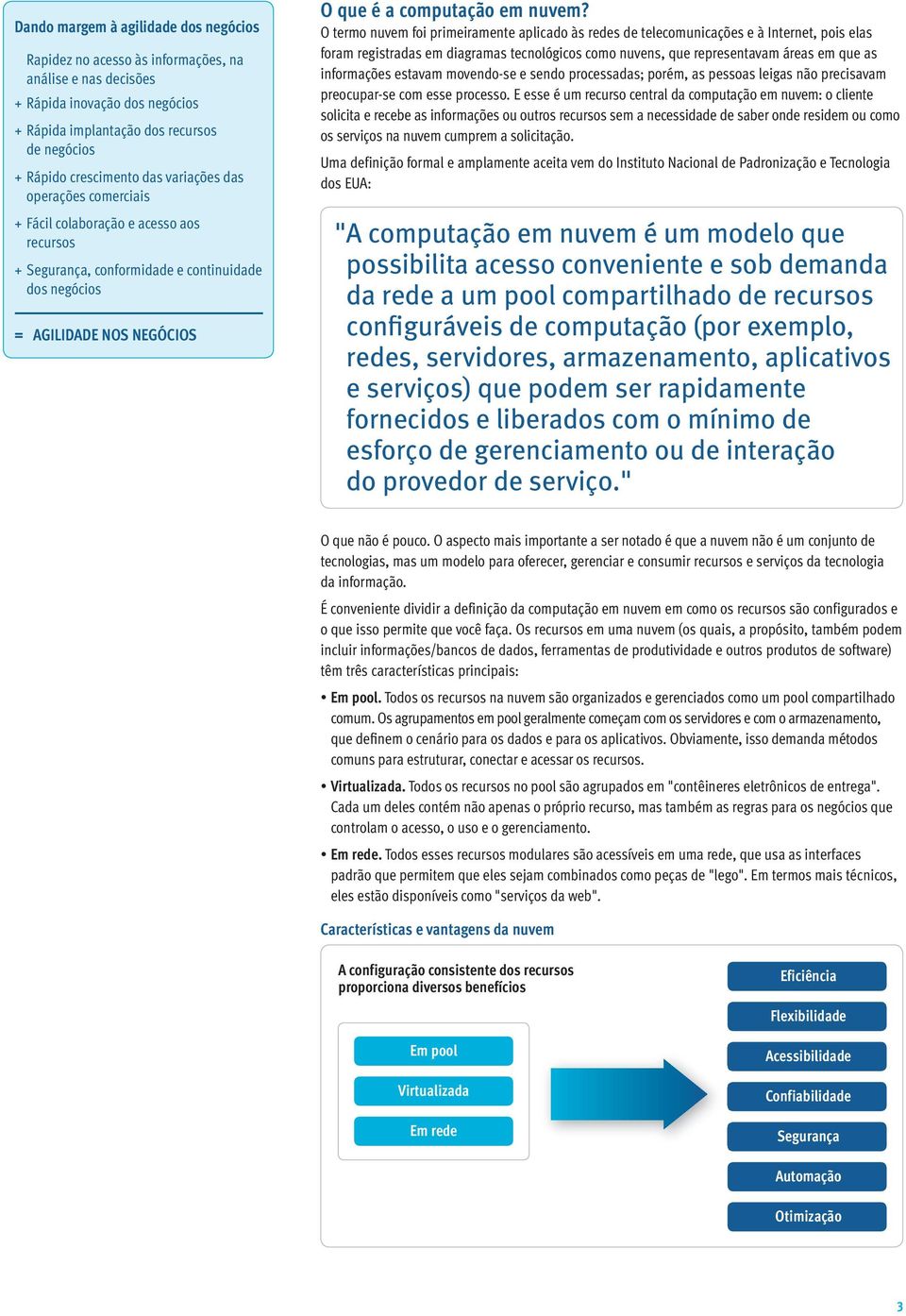 O termo nuvem foi primeiramente aplicado às redes de telecomunicações e à Internet, pois elas foram registradas em diagramas tecnológicos como nuvens, que representavam áreas em que as informações