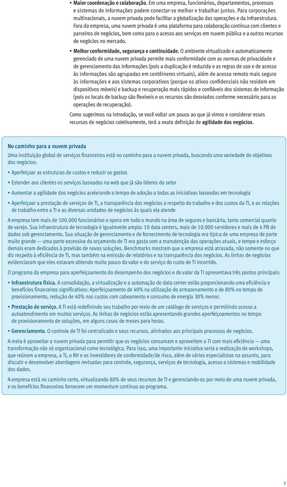 Fora da empresa, uma nuvem privada é uma plataforma para colaboração contínua com clientes e parceiros de negócios, bem como para o acesso aos serviços em nuvem pública e a outros recursos de