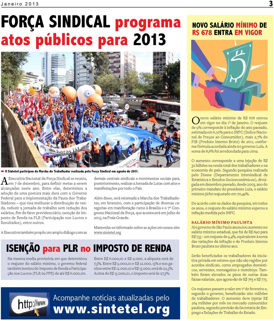 acordada ainda no governo Lula. A soma de 8,8% foi arredondada para cima. O Sintetel participou da Marcha do Trabalhador realizada pela Força Sindical em agosto de 2011.