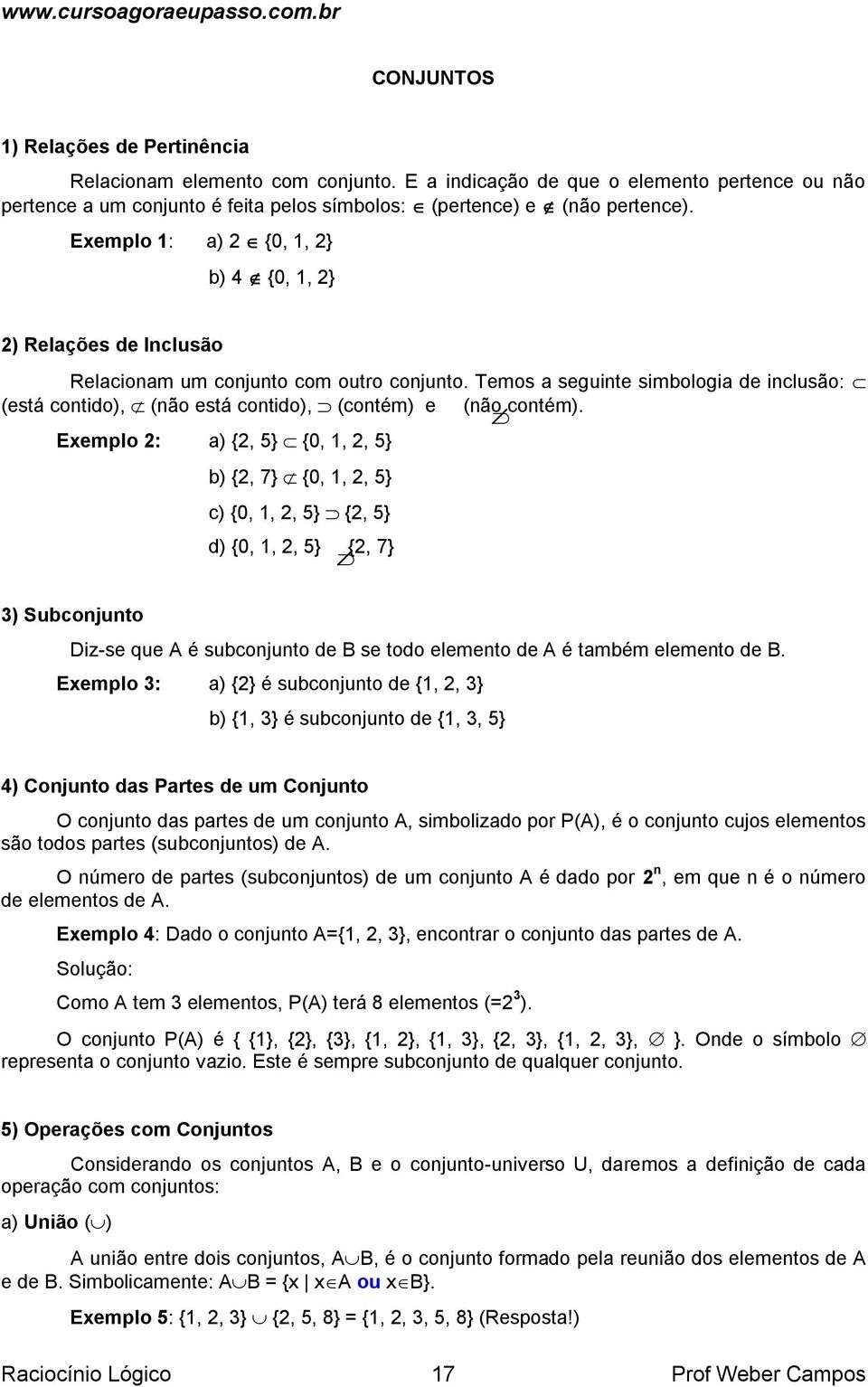 Temos a seguinte simbologia de inclusão: (está contido), (não está contido), (contém) e (não contém).