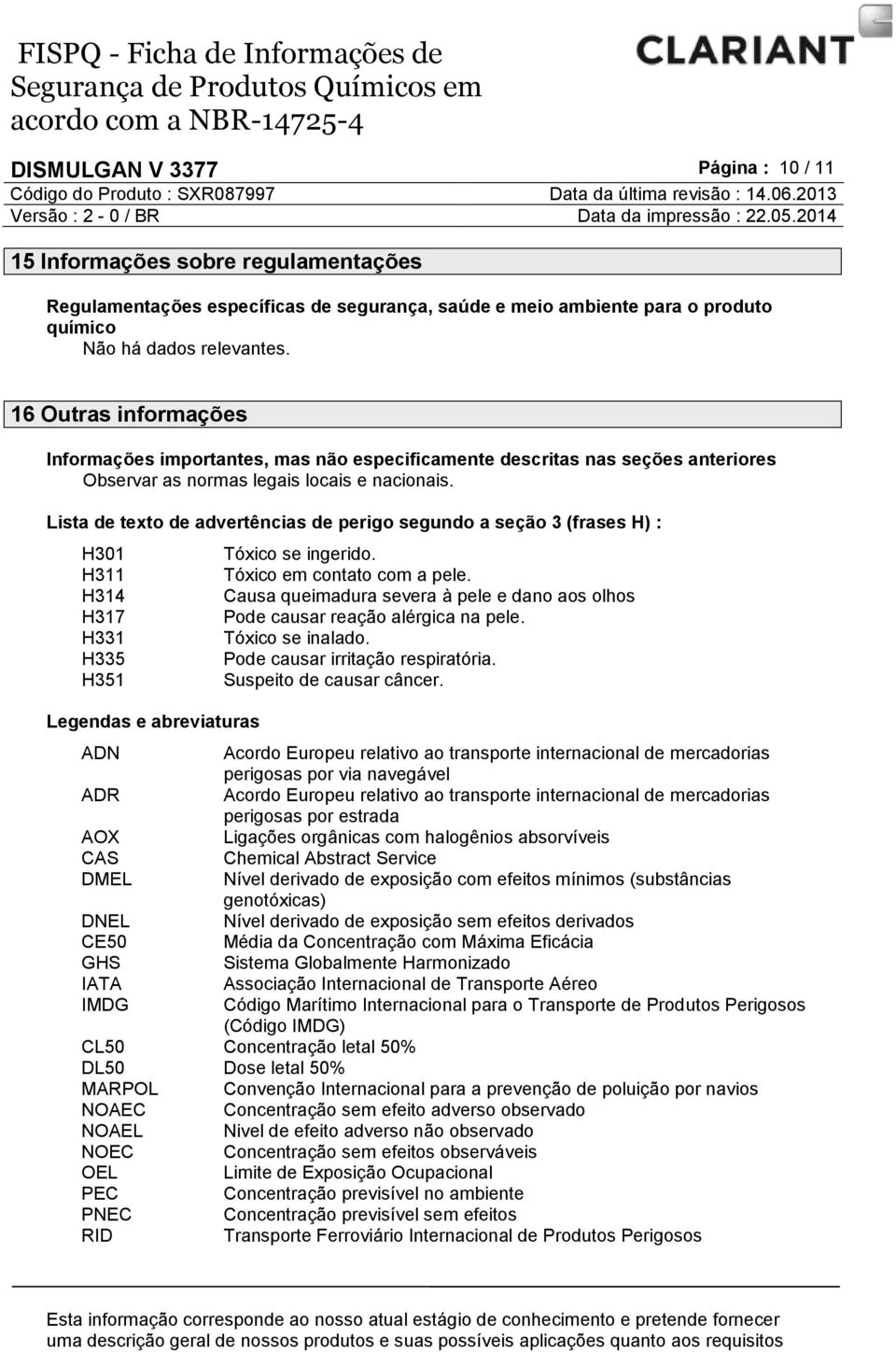 Lista de texto de advertências de perigo segundo a seção 3 (frases H) : H301 H311 H314 H317 H331 H335 H351 Legendas e abreviaturas Tóxico se ingerido. Tóxico em contato com a pele.