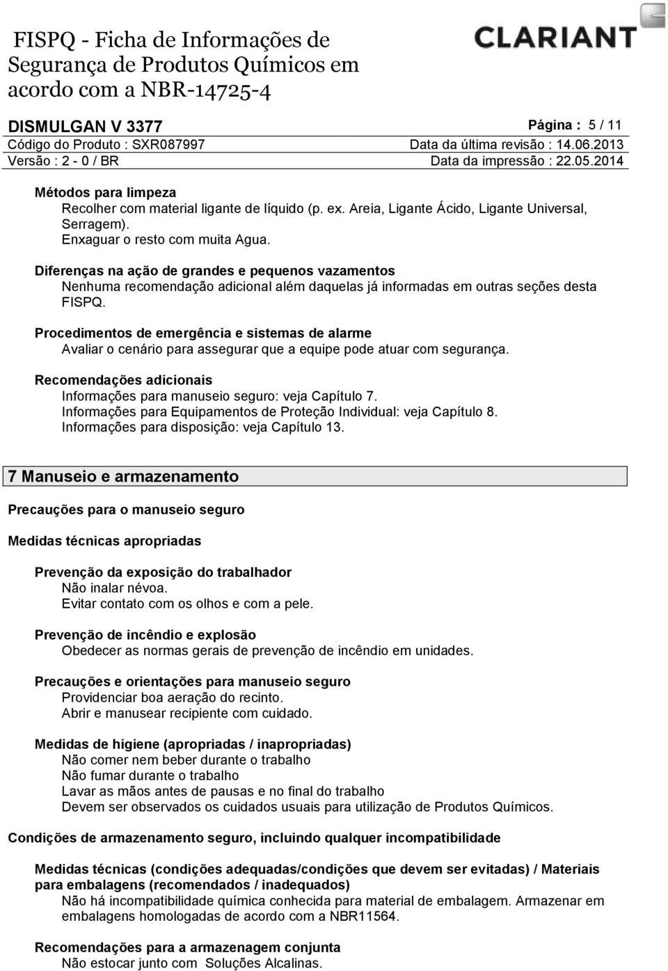 Procedimentos de emergência e sistemas de alarme Avaliar o cenário para assegurar que a equipe pode atuar com segurança. Recomendações adicionais Informações para manuseio seguro: veja Capítulo 7.