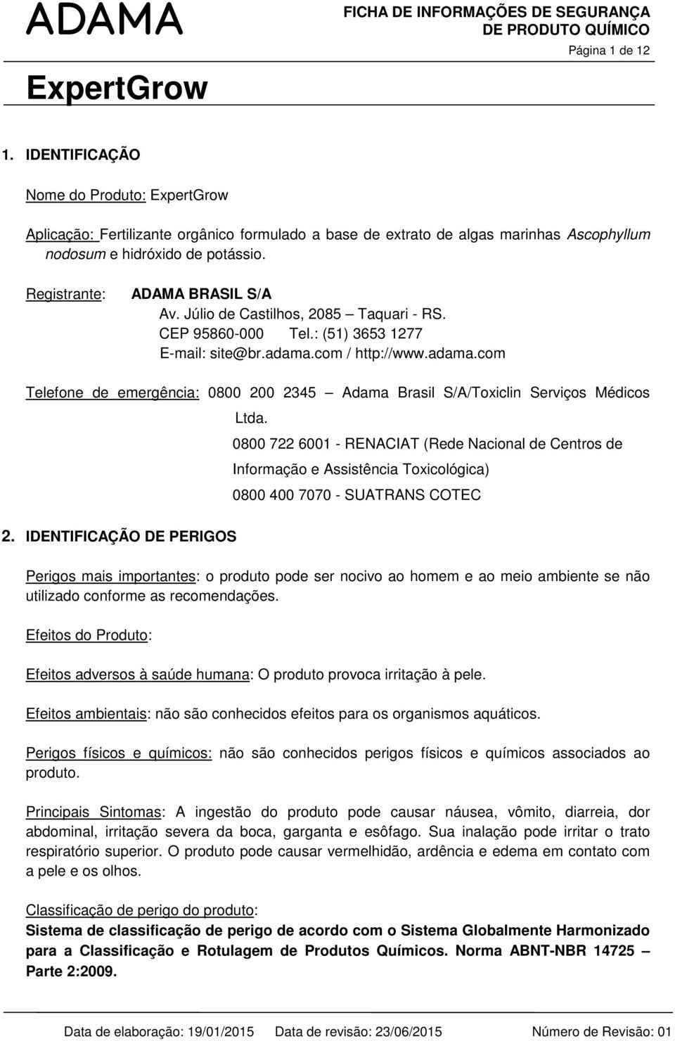 com / http://www.adama.com Telefone de emergência: 0800 200 2345 Adama Brasil S/A/Toxiclin Serviços Médicos Ltda.