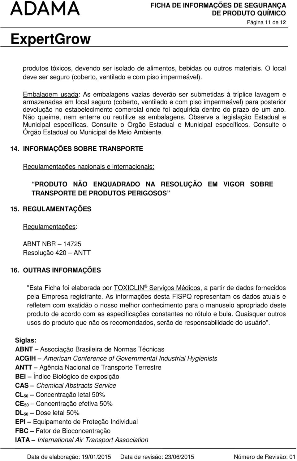 comercial onde foi adquirida dentro do prazo de um ano. Não queime, nem enterre ou reutilize as embalagens. Observe a legislação Estadual e Municipal específicas.