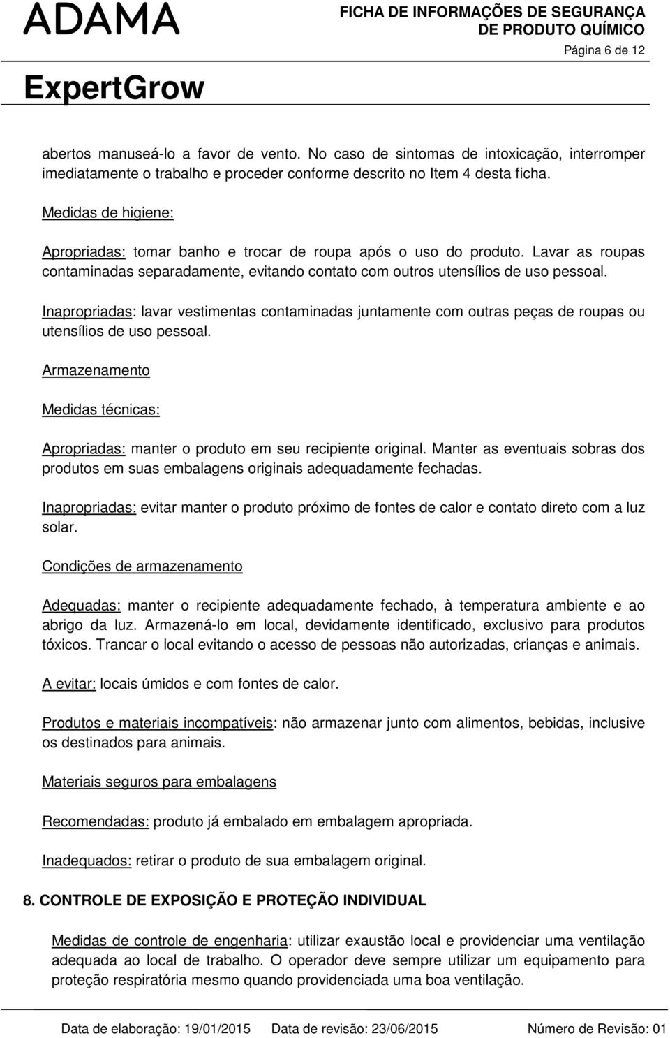 Inapropriadas: lavar vestimentas contaminadas juntamente com outras peças de roupas ou utensílios de uso pessoal.