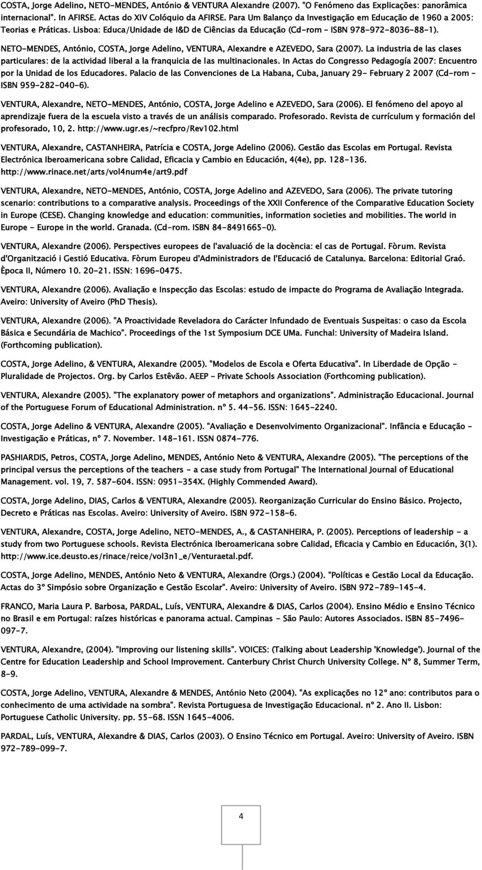 NETO-MENDES, António, COSTA, Jorge Adelino, VENTURA, Alexandre e AZEVEDO, Sara (2007). La industria de las clases particulares: de la actividad liberal a la franquicia de las multinacionales.