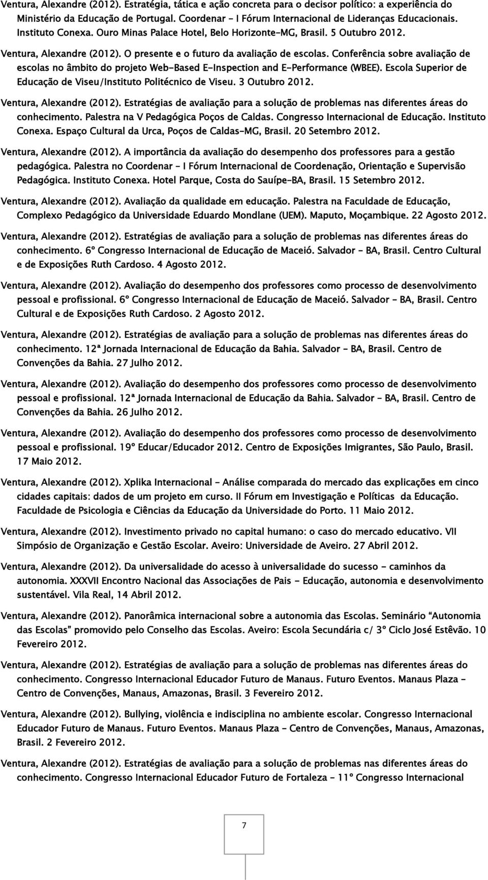 Conferência sobre avaliação de escolas no âmbito do projeto Web-Based E-Inspection and E-Performance (WBEE). Escola Superior de Educação de Viseu/Instituto Politécnico de Viseu. 3 Outubro 2012.