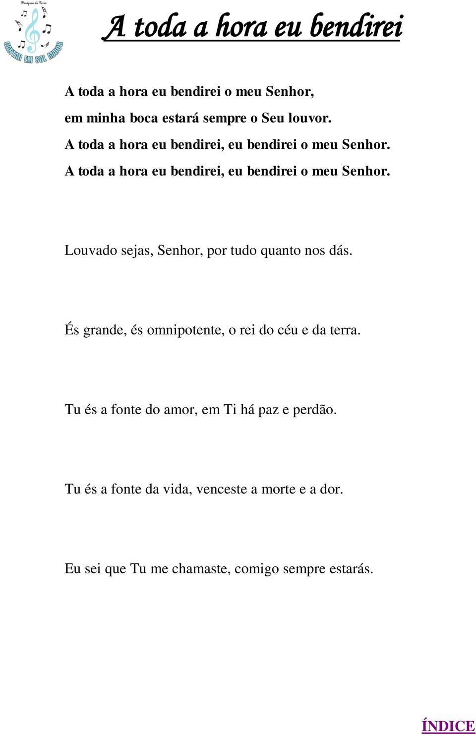 Louvado sejas, Senhor, por tudo quanto nos dás. És grande, és omnipotente, o rei do céu e da terra.