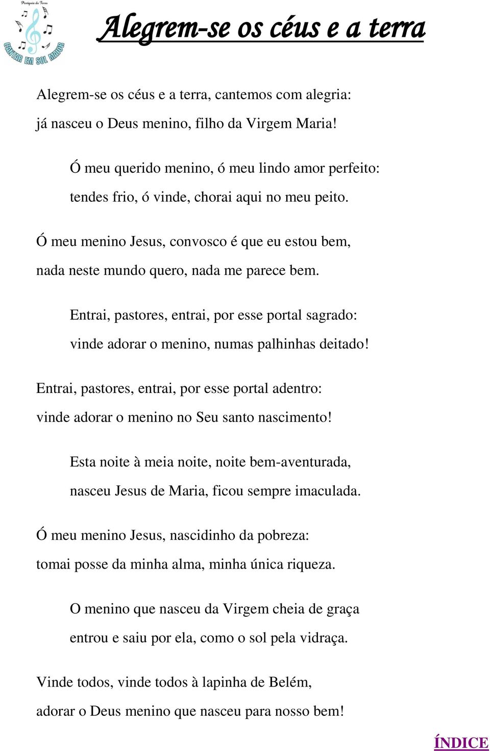 Entrai, pastores, entrai, por esse portal sagrado: vinde adorar o menino, numas palhinhas deitado! Entrai, pastores, entrai, por esse portal adentro: vinde adorar o menino no Seu santo nascimento!