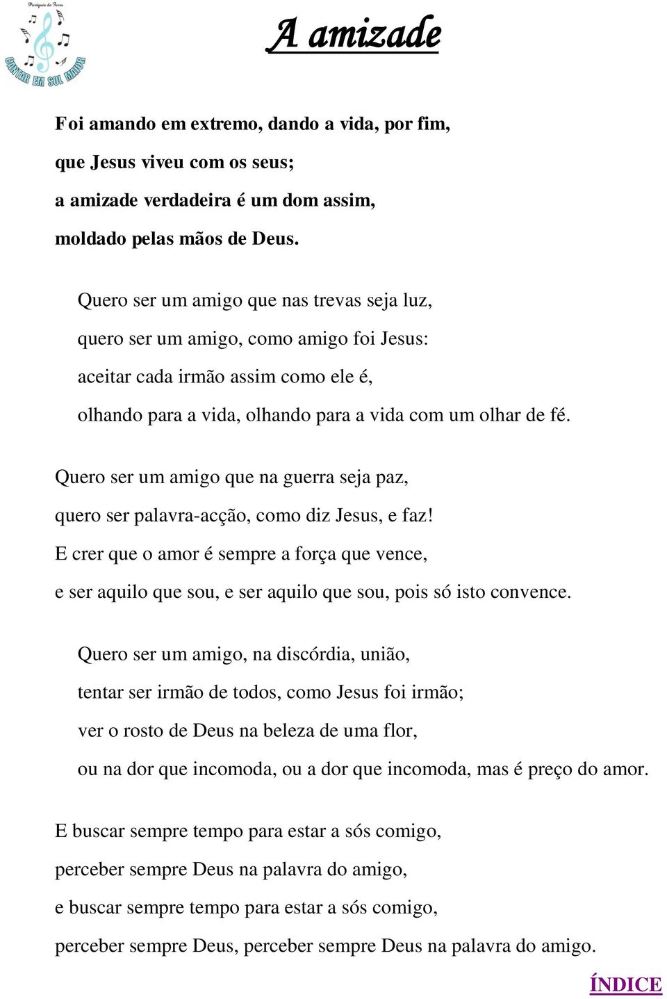 Quero ser um amigo que na guerra seja paz, quero ser palavra-acção, como diz Jesus, e faz!