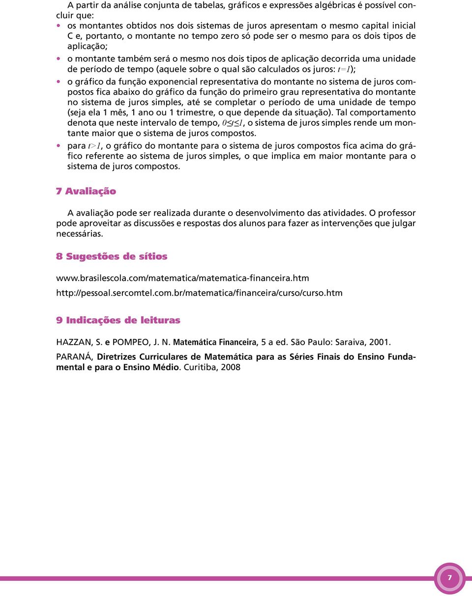 são calculados os juros: t=1); o gráfico da função exponencial representativa do montante no sistema de juros compostos fica abaixo do gráfico da função do primeiro grau representativa do montante no